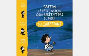 GASTON, LE PETIT GARÇON QUI N’ARRÊTAIT PAS DE POSER DES QUESTIONS