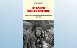 LE SOLEIL BRILLE ENCORE - SOPHIE SCHOLL ET LA ROSE BLANCHE, UNE RÉSISTANCE SPIRITUELLE (1937-1943)